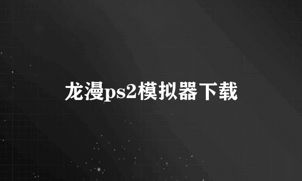 龙漫ps2模拟器下载