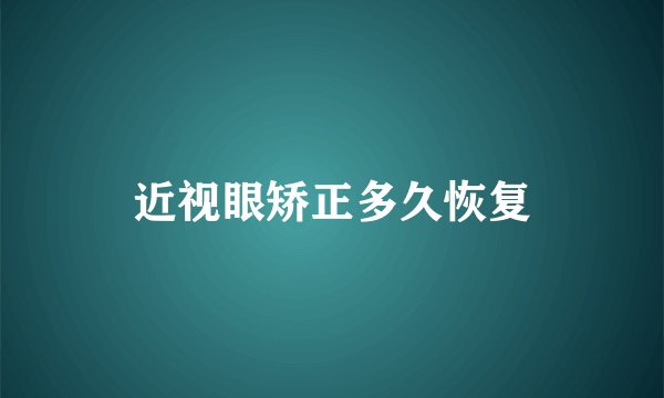 近视眼矫正多久恢复
