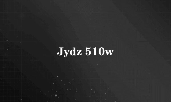 Jydz 510w