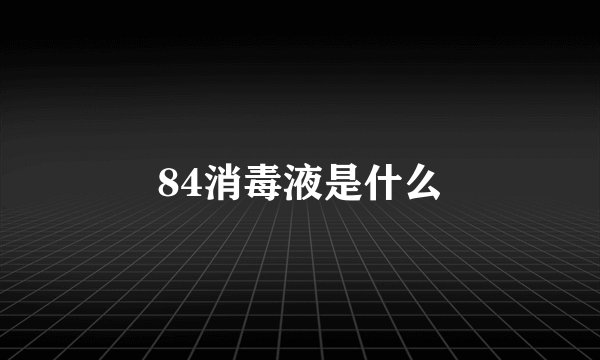 84消毒液是什么
