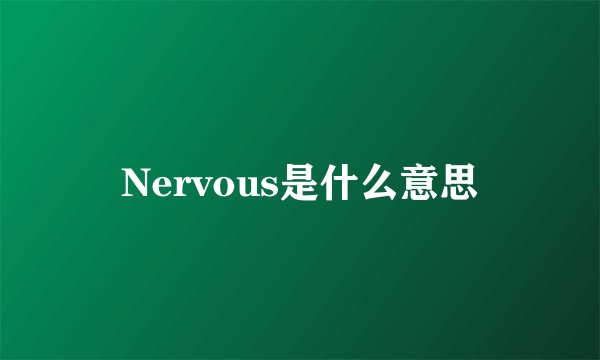 Nervous是什么意思