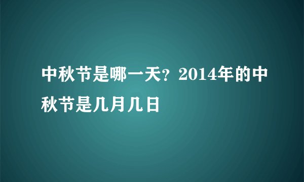 中秋节是哪一天？2014年的中秋节是几月几日
