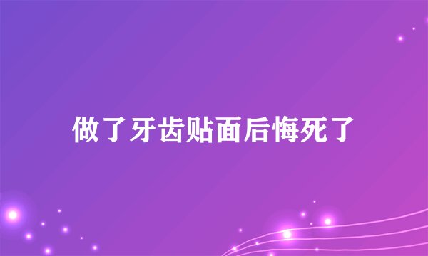 做了牙齿贴面后悔死了
