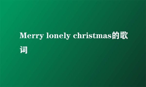 Merry lonely christmas的歌词