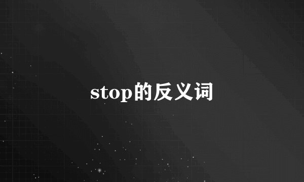 stop的反义词