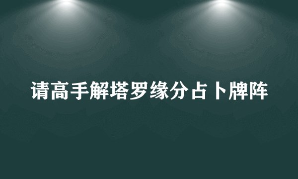 请高手解塔罗缘分占卜牌阵