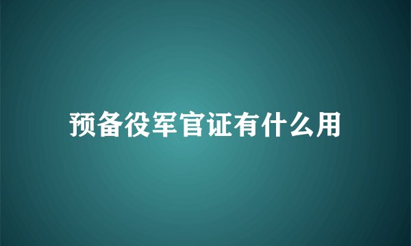 预备役军官证有什么用