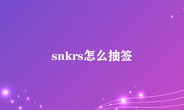 snkrs怎么抽签