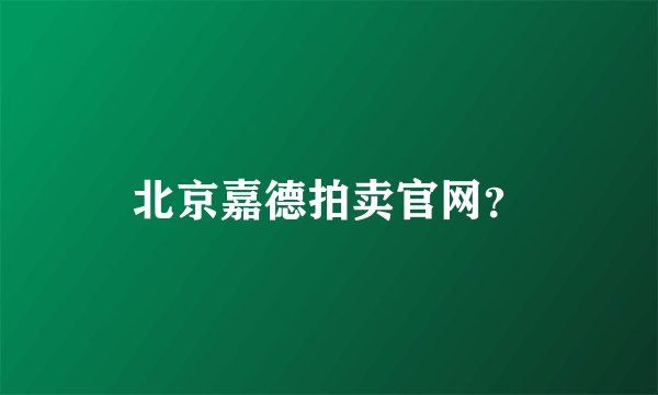 北京嘉德拍卖官网？