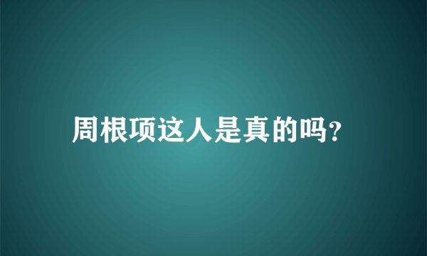 周根项这人是真的吗？