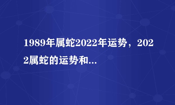 1989年属蛇2022年运势，2022属蛇的运势和财运1977年