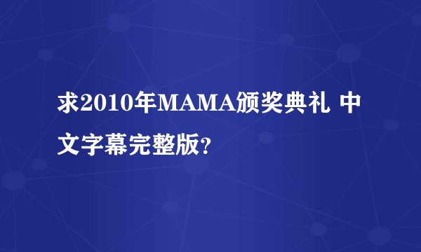 求2010年MAMA颁奖典礼 中文字幕完整版？