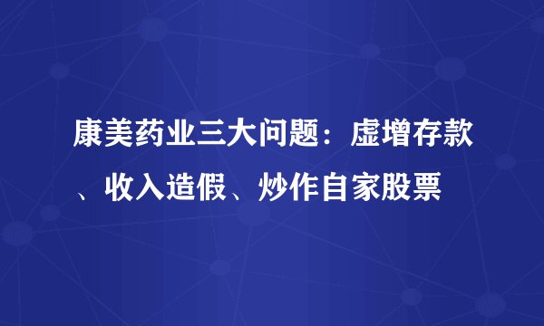 康美药业三大问题：虚增存款、收入造假、炒作自家股票