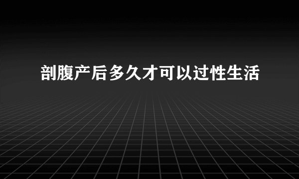 剖腹产后多久才可以过性生活
