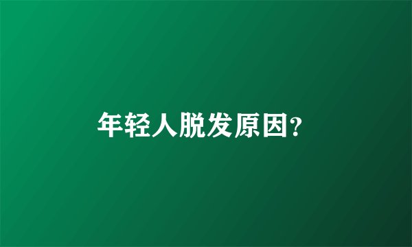 年轻人脱发原因？