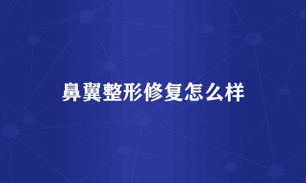鼻翼整形修复怎么样