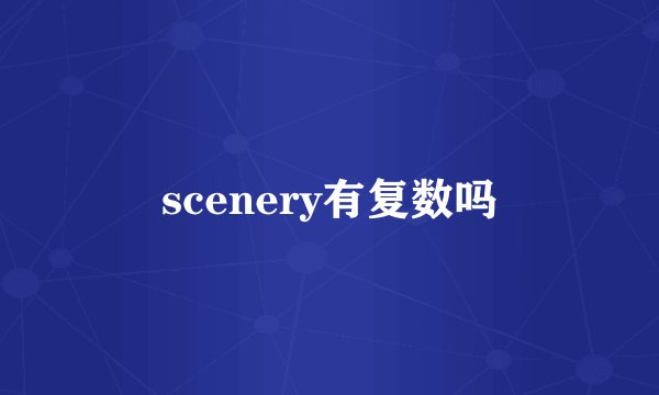 scenery有复数吗
