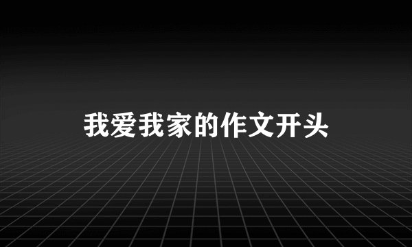 我爱我家的作文开头