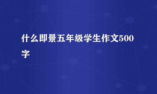 什么即景五年级学生作文500字