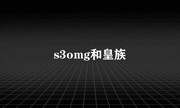 s3omg和皇族