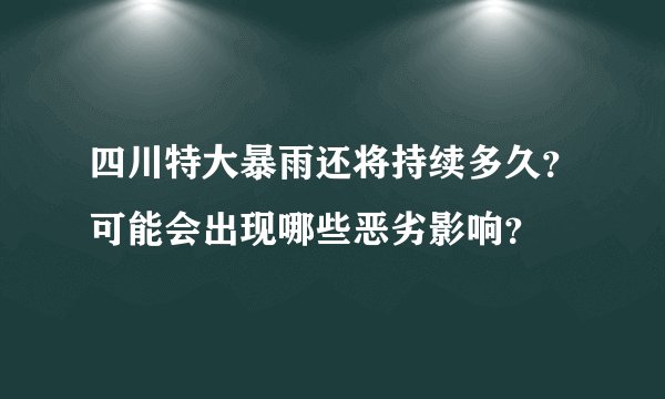 四川特大暴雨还将持续多久？可能会出现哪些恶劣影响？