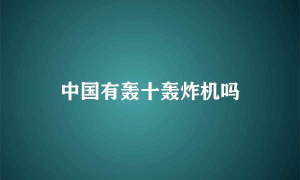 中国有轰十轰炸机吗