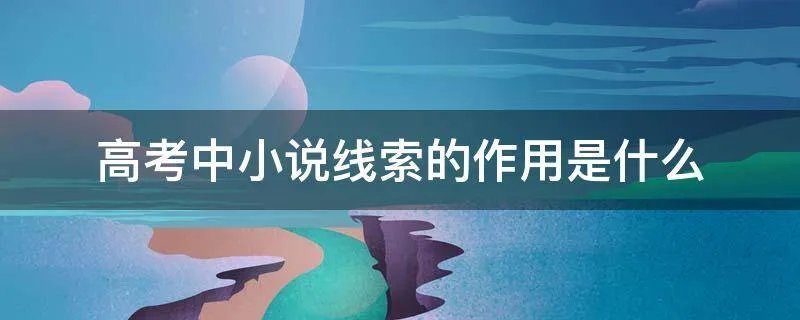 高考中小说线索的作用是什么