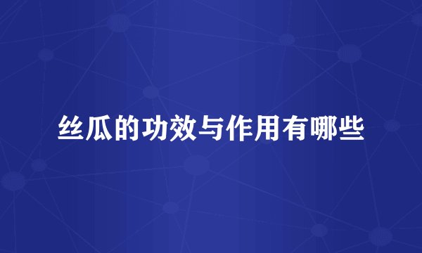 丝瓜的功效与作用有哪些