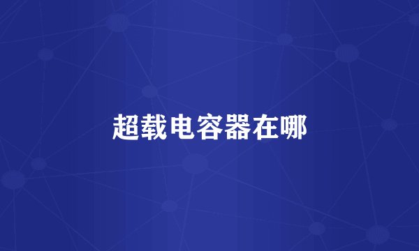 超载电容器在哪