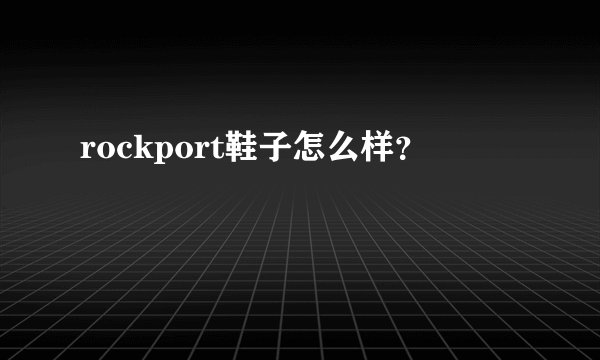 rockport鞋子怎么样？