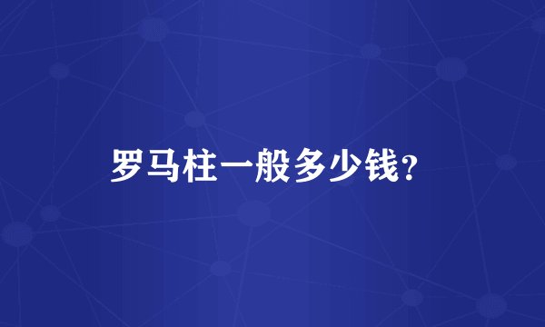 罗马柱一般多少钱？