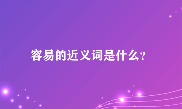 容易的近义词是什么？
