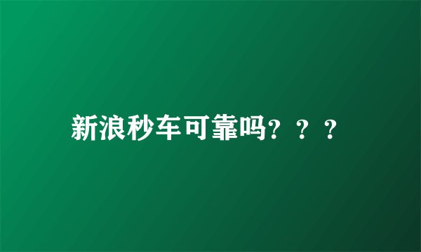 新浪秒车可靠吗？？？