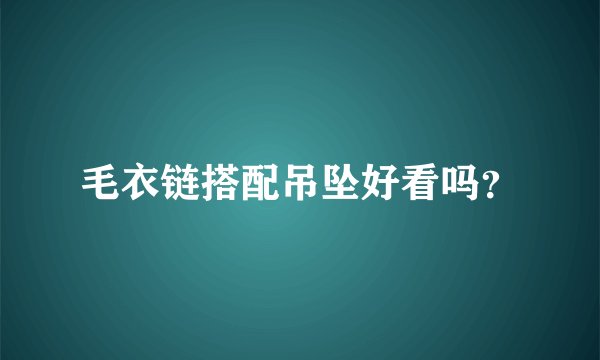 毛衣链搭配吊坠好看吗？