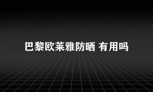 巴黎欧莱雅防晒 有用吗