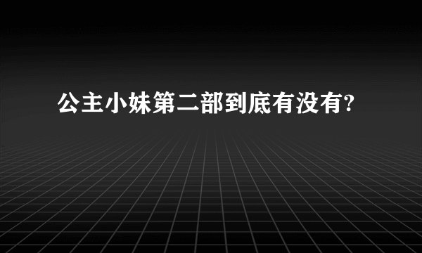 公主小妹第二部到底有没有?