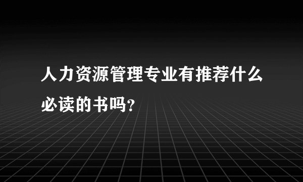 人力资源管理专业有推荐什么必读的书吗？