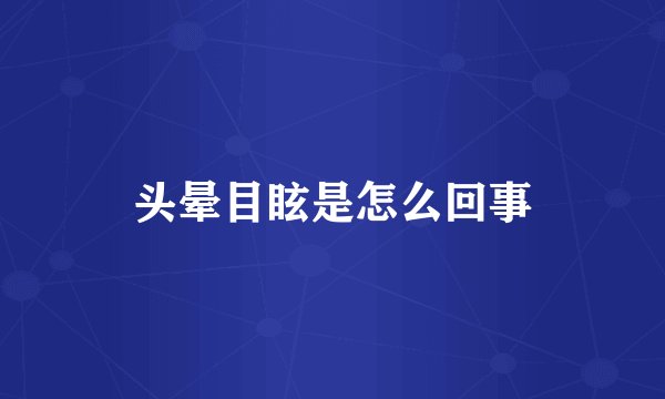 头晕目眩是怎么回事