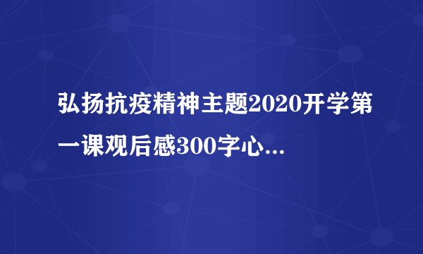 弘扬抗疫精神主题2020开学第一课观后感300字心得7篇最新