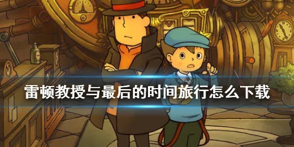 《雷顿教授与最后的时间旅行》怎么下载 下载地址介绍