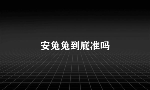 安兔兔到底准吗