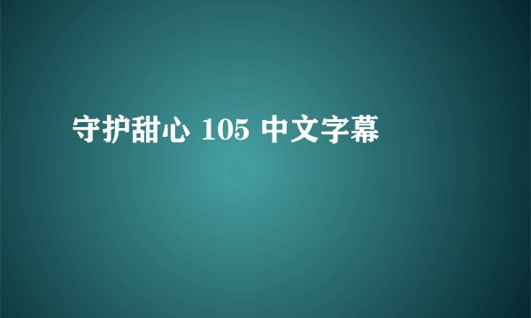 守护甜心 105 中文字幕