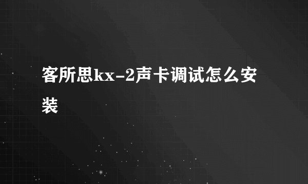 客所思kx-2声卡调试怎么安装