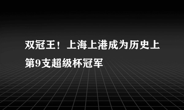 双冠王！上海上港成为历史上第9支超级杯冠军