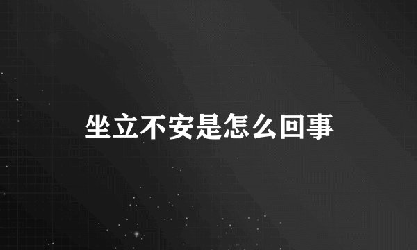 坐立不安是怎么回事