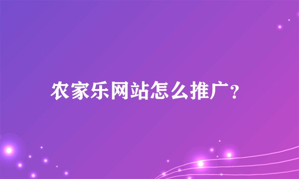 农家乐网站怎么推广？