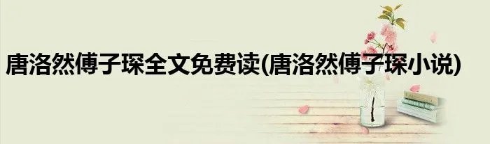 唐洛然傅子琛全文免费读(唐洛然傅子琛小说)