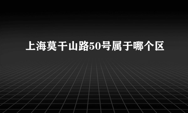 上海莫干山路50号属于哪个区