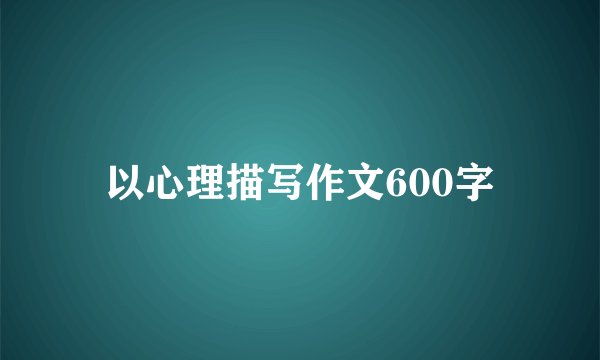 以心理描写作文600字
