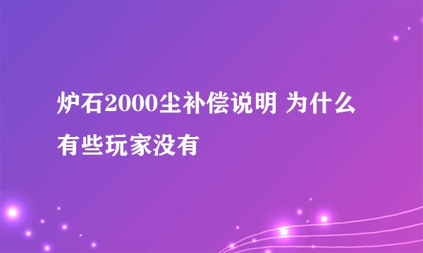 炉石2000尘补偿说明 为什么有些玩家没有